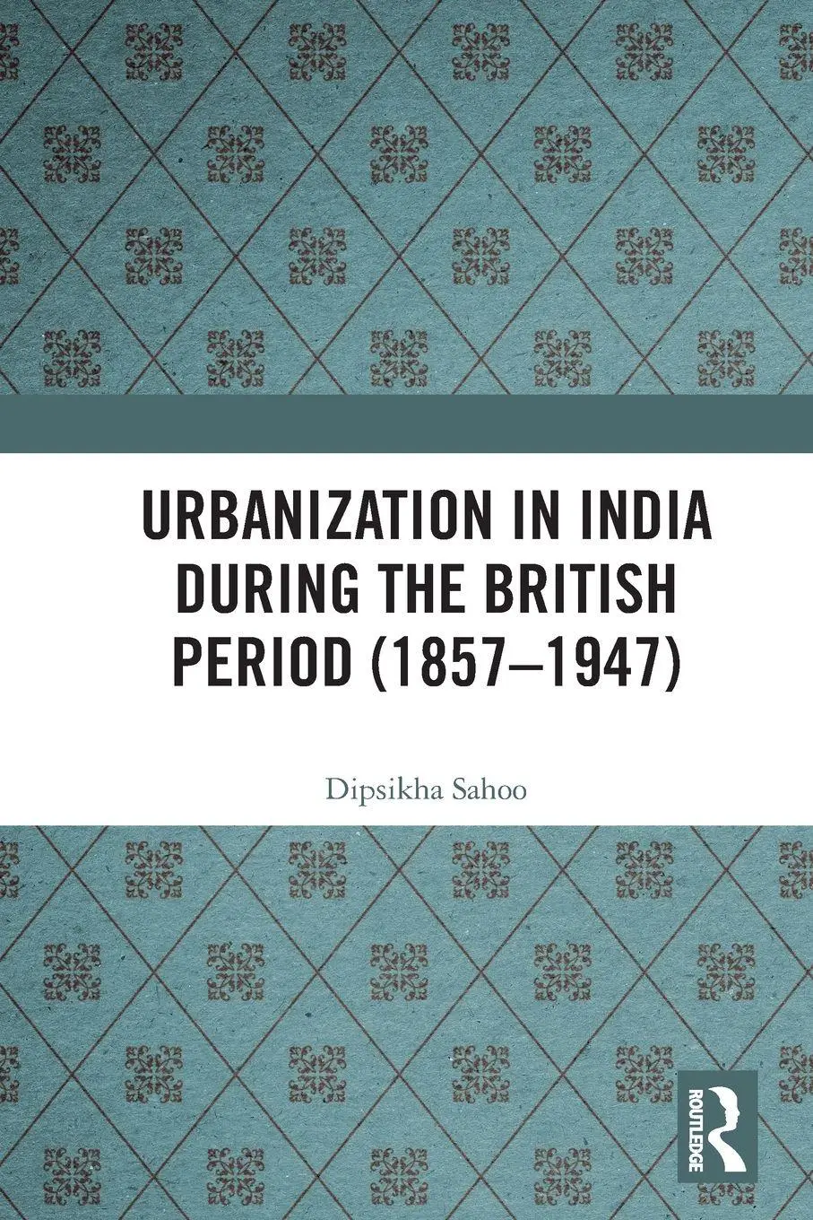 Cover: 9780367369453 | Urbanization in India During the British Period (1857-1947) | Sahoo