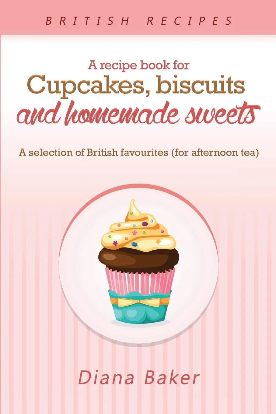 Cover: 9781683689553 | A Recipe Book For Cupcakes, Biscuits and Homemade Sweets | Baker Diana