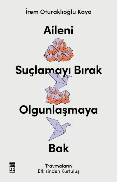 Cover: 9786050849653 | Aileni Suclamayi Birak Olgunlasmaya Bak | Irem Oturaklioglu Kaya