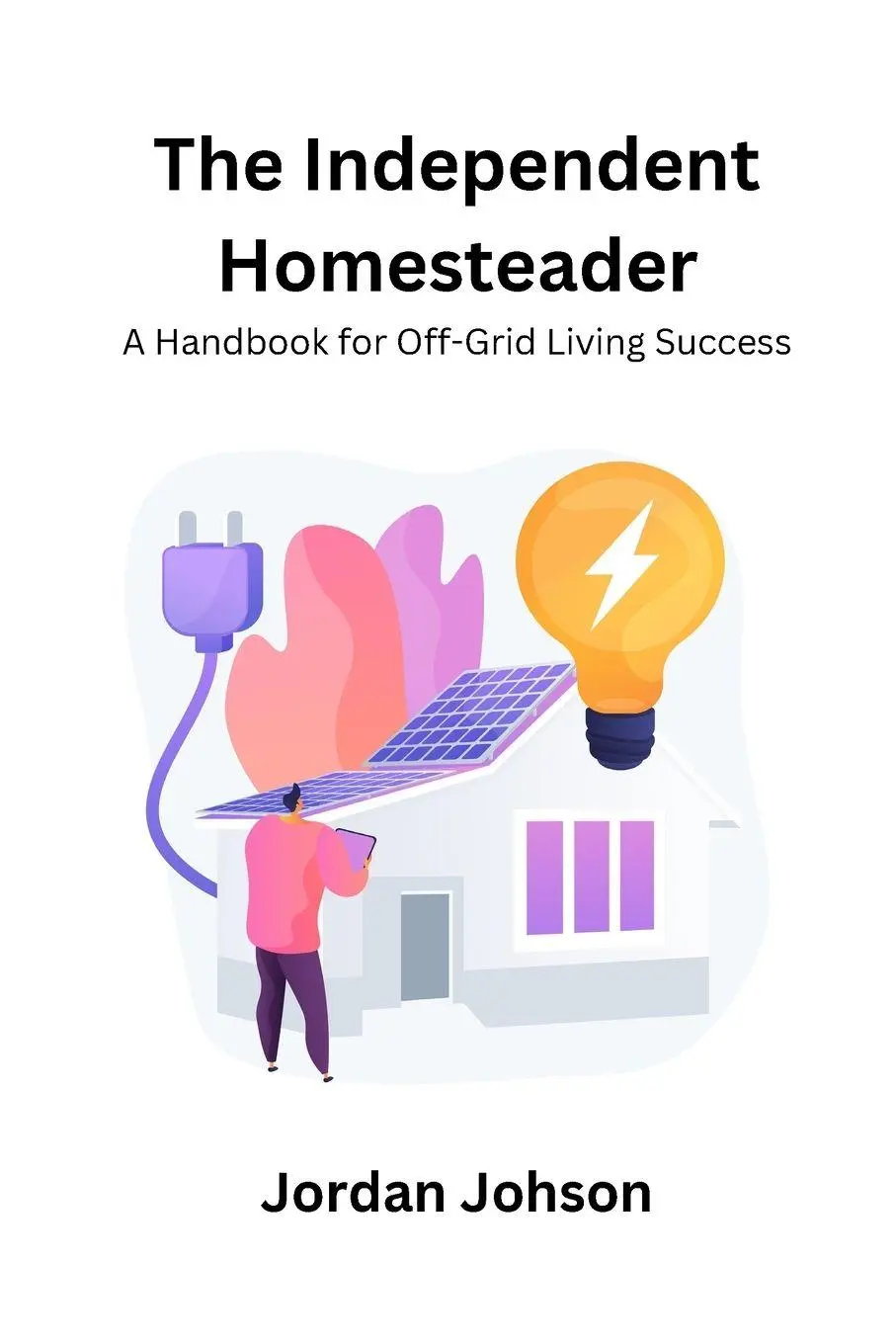 Cover: 9798869090454 | The Independent Homesteader | A handbook for off-grid living success