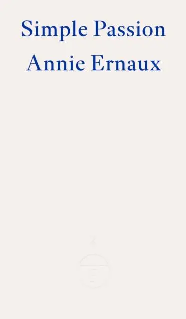 Cover: 9781804270554 | Simple Passion - WINNER OF THE 2022 NOBEL PRIZE IN LITERATURE | Ernaux