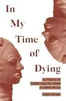 Cover: 9780691271354 | In My Time of Dying | A History of Death and the Dead in West Africa