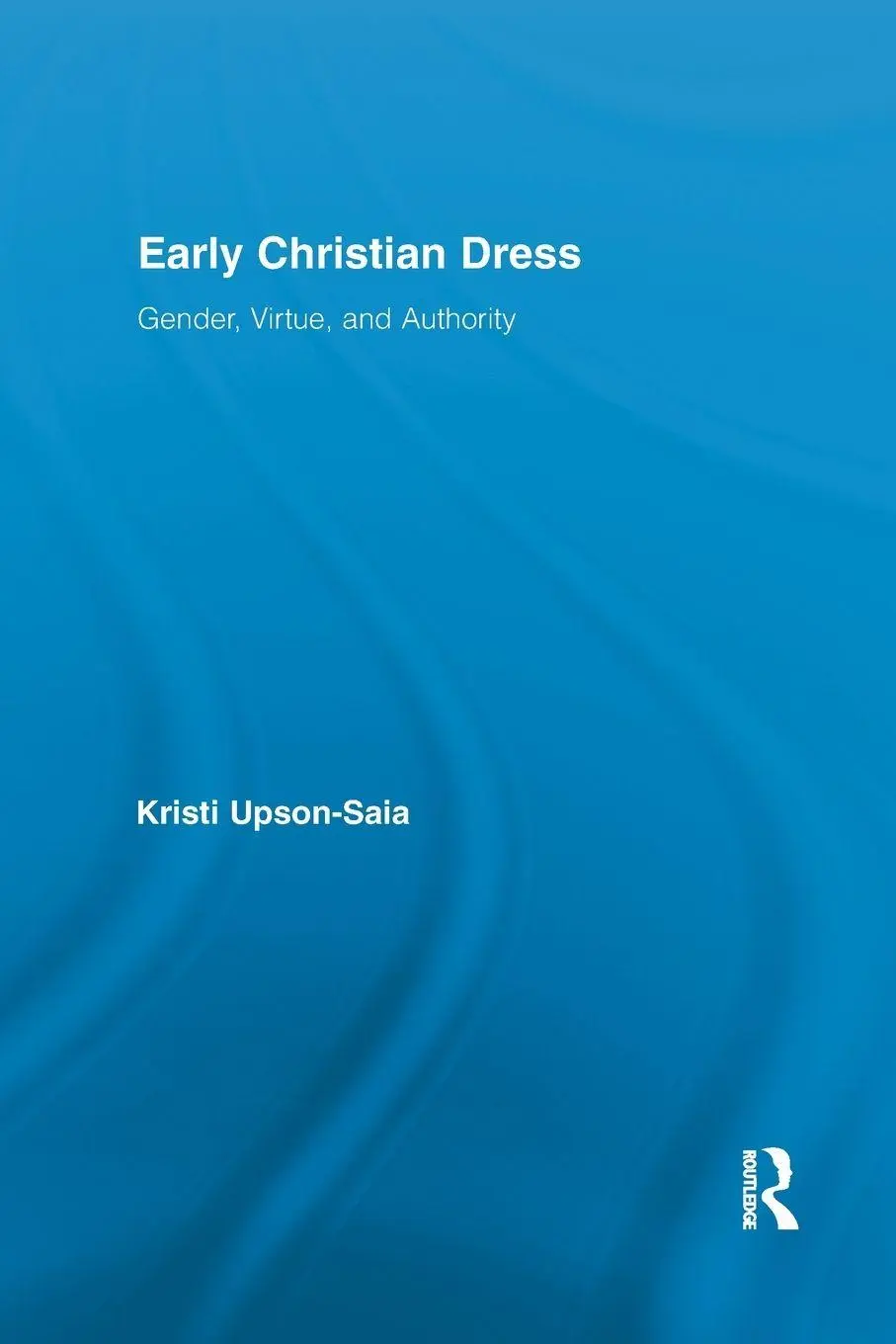 Cover: 9781138802254 | Early Christian Dress | Gender, Virtue, and Authority | Upson-Saia