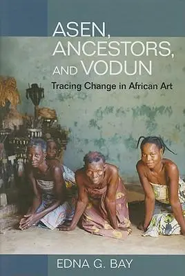 Cover: 9780252032554 | Asen, Ancestors, and Vodun – Tracing Change in African Art | Edna Bay