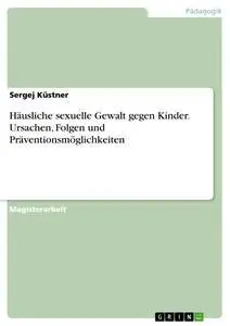 Cover: 9783640112654 | Häusliche sexuelle Gewalt gegen Kinder. Ursachen, Folgen und...