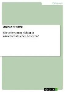 Cover: 9783668312654 | Wie zitiert man richtig in wissenschaftlichen Arbeiten? | Heikamp