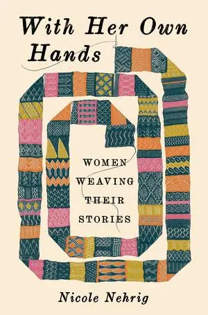 Cover: 9781324074854 | With Her Own Hands | Women Weaving Their Stories | Nicole Nehrig