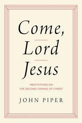 Cover: 9781433584954 | Come, Lord Jesus | Meditations on the Second Coming of Christ | Piper