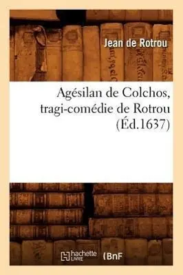 Cover: 9782012634954 | Agésilan de Colchos, Tragi-Comédie de Rotrou (Éd.1637) | Jean Rotrou
