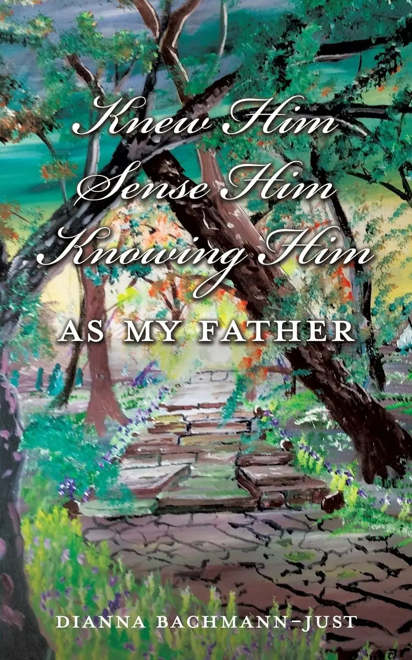Cover: 9781545655054 | Knew Him Sense Him Knowing Him As My Father | Dianna Bachmann-Just