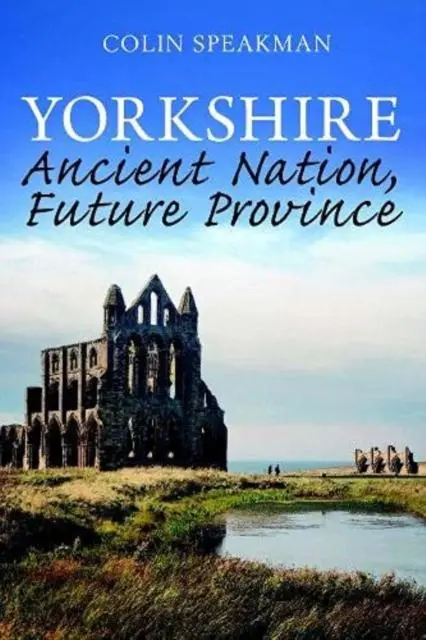 Cover: 9781913625054 | Yorkshire | Ancient Nation, Future Province | Colin Speakman | Buch