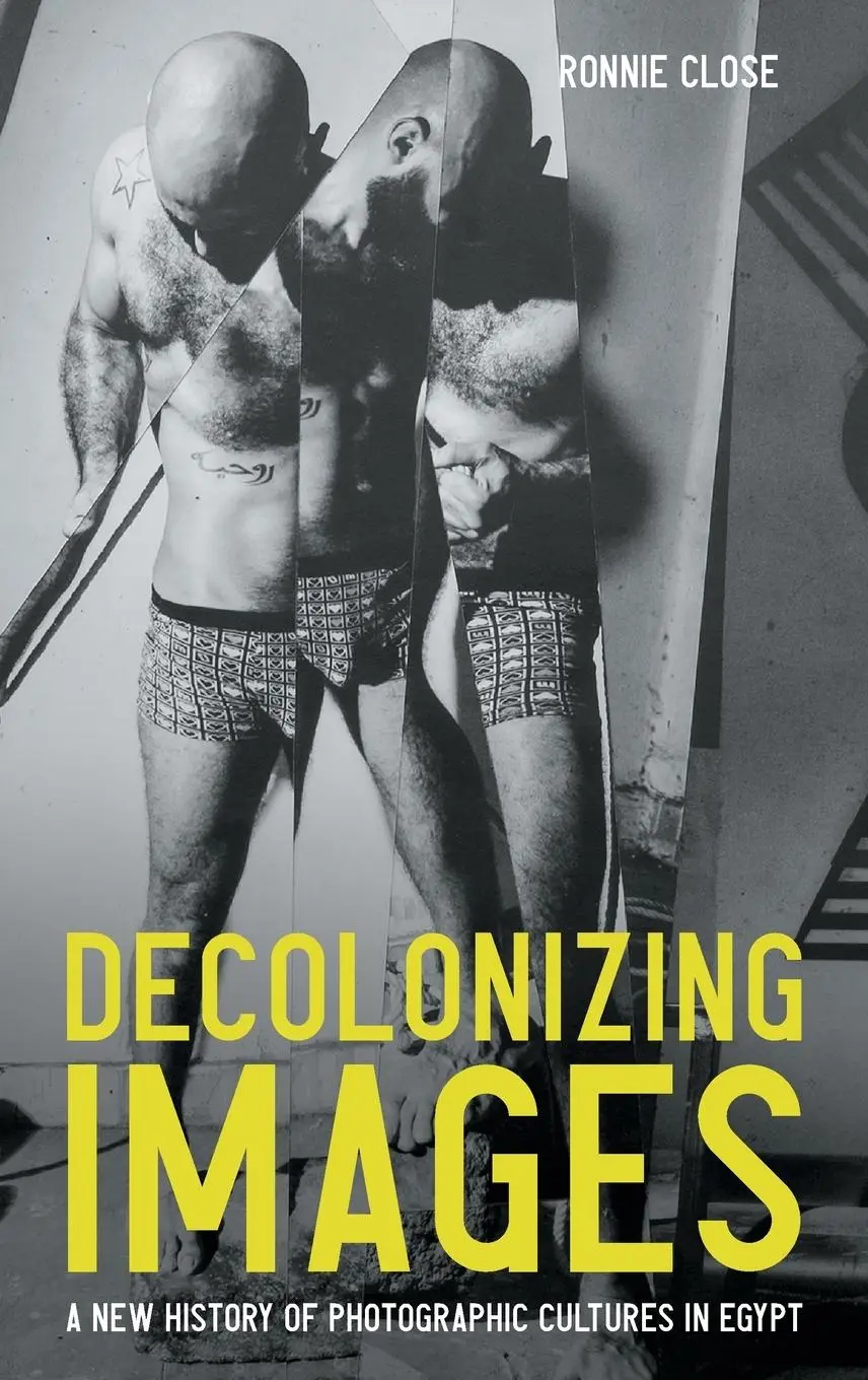 Cover: 9781526165954 | Decolonizing images | A new history of photographic cultures in Egypt
