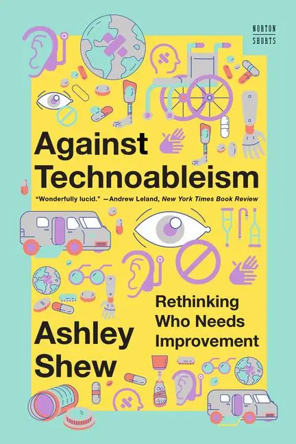 Cover: 9781324076254 | Against Technoableism | Rethinking Who Needs Improvement | Ashley Shew