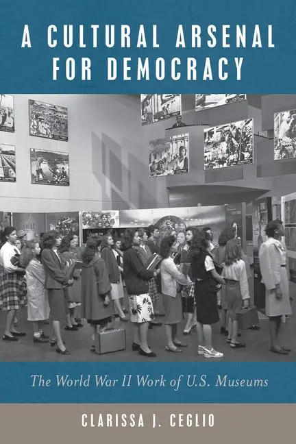 Cover: 9781625346254 | A Cultural Arsenal for Democracy | The World War II Work of Us Museums