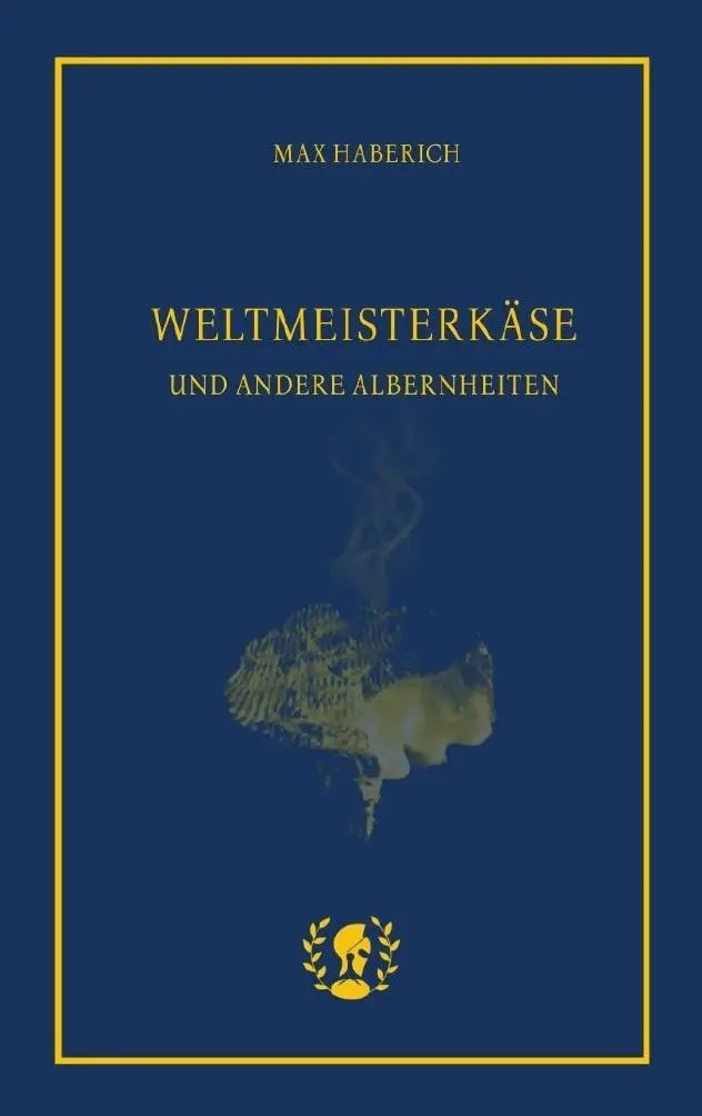 Cover: 9783903406254 | Weltmeisterkäse | Und andere Albernheiten | Max Haberich | Taschenbuch