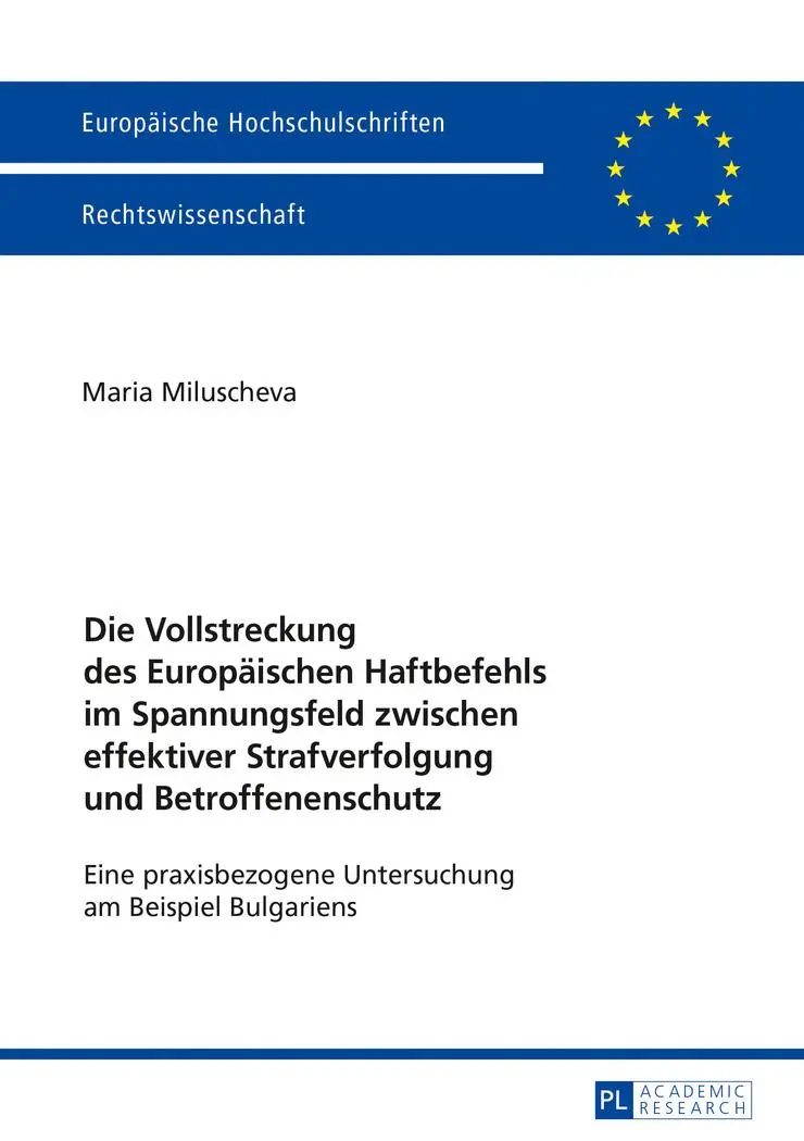 Die Vollstreckung des Europäischen Haftbefehls im Spannungsfeld zwischen effektiver Strafverfolgung und Betroffenenschutz: Eine praxisbezogene ... / Publications Universitaires Européennes)