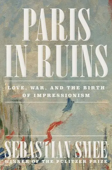 Cover: 9781324006954 | Paris in Ruins | Love, War, and the Birth of Impressionism | Smee