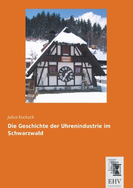 Die Geschichte der Uhrenindustrie im Schwarzwald | Julius Kuckuck | Taschenbuch | Paperback | 104 S. | Deutsch | 2014 | EHV-History | EAN 9783955647254 - Kuckuck, Julius