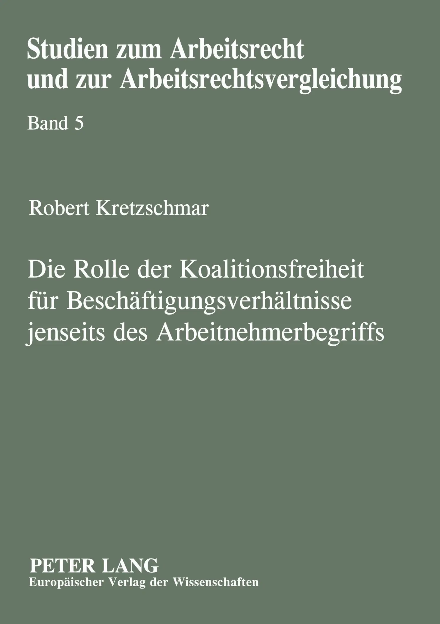 Die Rolle der Koalitionsfreiheit für Beschäftigungsverhältnisse jenseits des Arbeitnehmerbegriffs: Zur Abgrenzung abhängiger von selbständiger ... und zur Arbeitsrechtsvergleichung)
