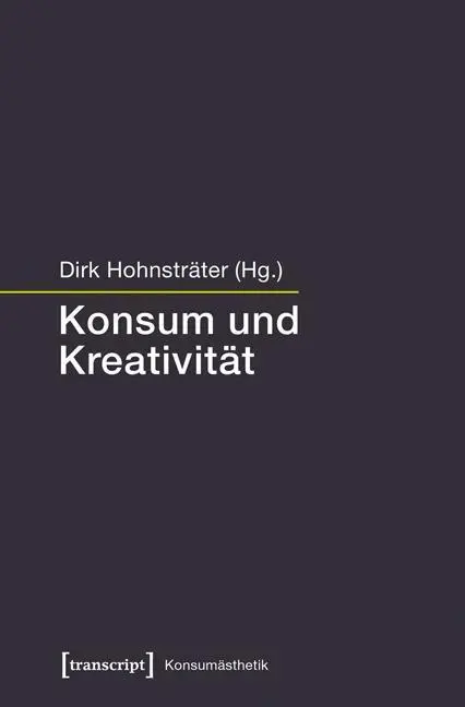 Cover: 9783837628654 | Konsum und Kreativität | Konsumästhetik 1 | Dirk Hohnsträter | Buch