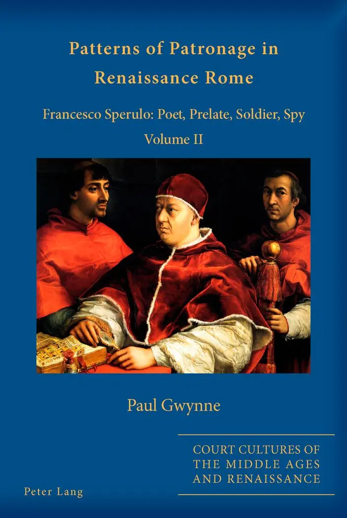 Patterns of Patronage in Renaissance Rome: Francesco Sperulo: Poet, Prelate, Soldier, Spy - Volume II (Court Cultures of the Middle Ages and Renaissance)