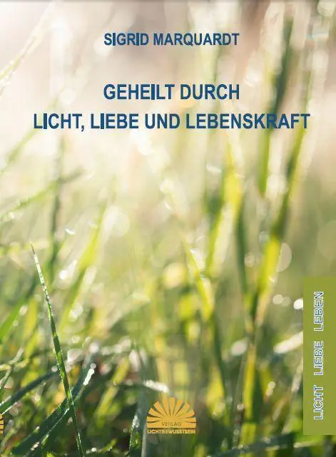 Cover: 9783945528754 | Geheilt durch Licht, Liebe und Lebenskraft | Sigrid Marquardt | Buch