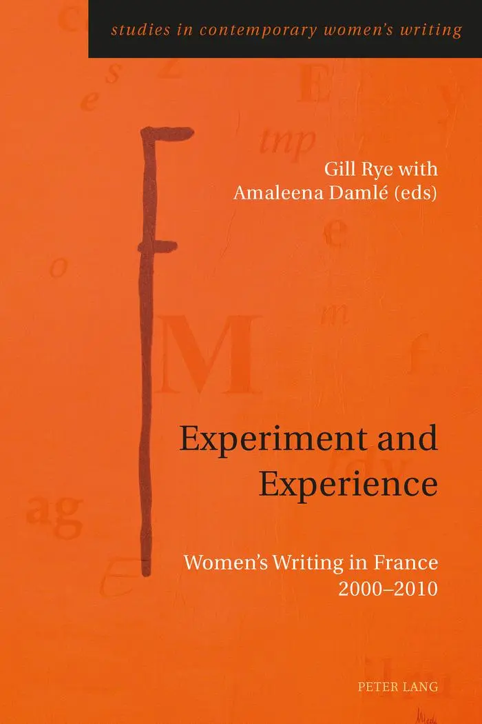 Experiment and Experience: Women's Writing in France 2000-2010 (Studies in Contemporary Women's Writing)
