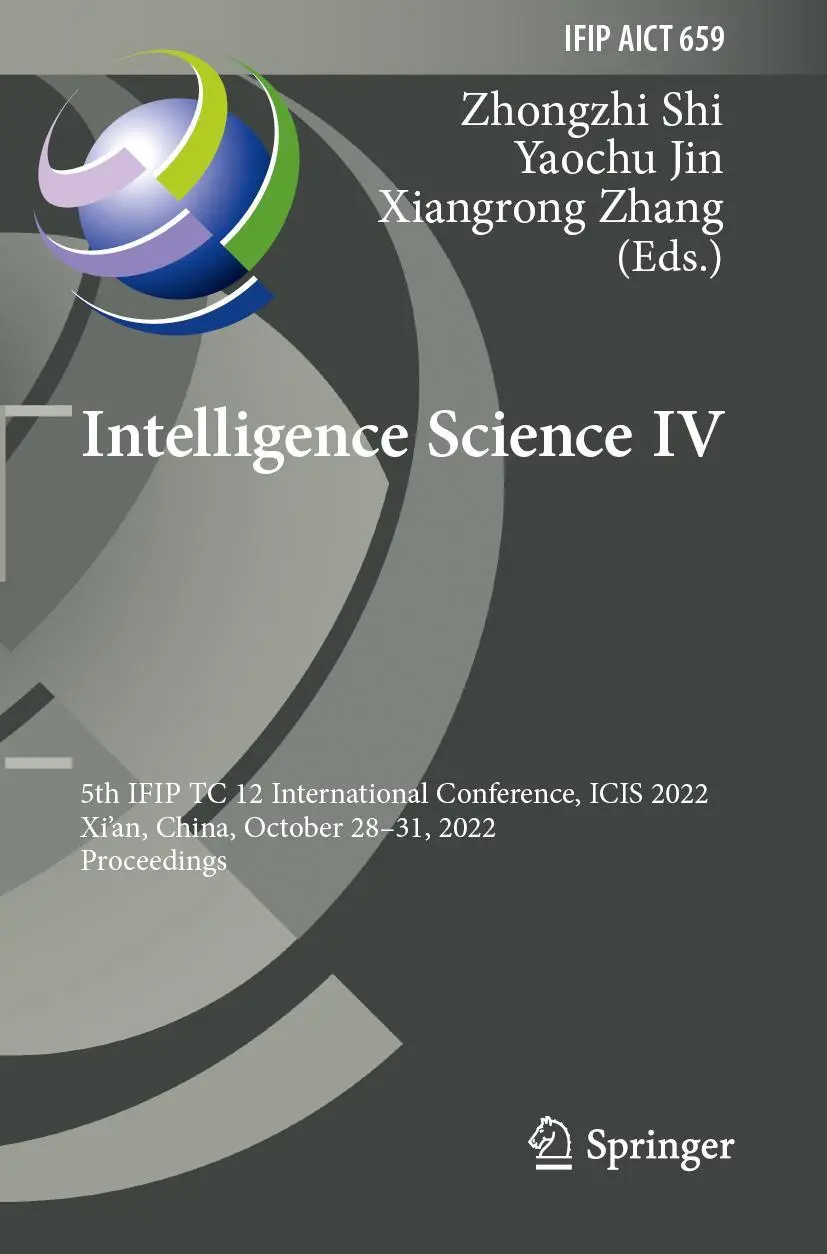 Intelligence Science IV: 5th IFIP TC 12 International Conference, ICIS 2022, Xi'an, China, October 28–31, 2022, Proceedings (IFIP Advances in Information and Communication Technology, 659, Band 659)