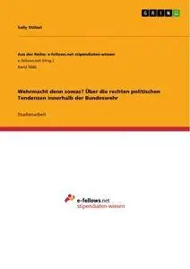 Wehrmacht denn sowas? Über die rechten politischen Tendenzen innerhalb der Bundeswehr