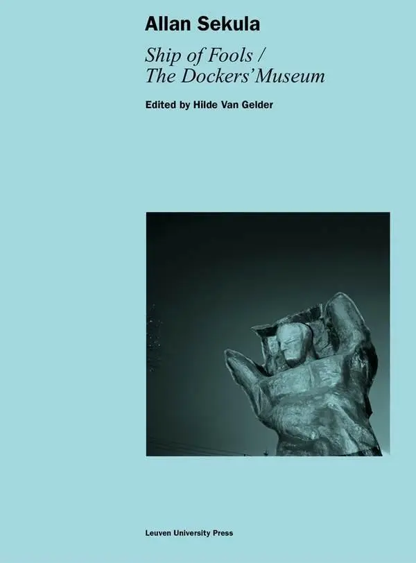Cover: 9789462700055 | Allan Sekula | Ship of Fools/The Dockers' Museum | Hilde van Gelder