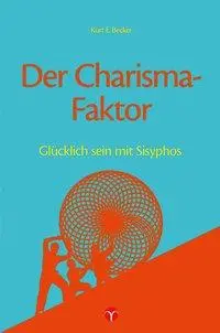Cover: 9783957790255 | Der Charisma-Faktor | Glücklich sein mit Sisyphos | Kurt E Becker