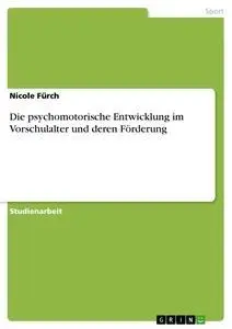Cover: 9783640460755 | Die psychomotorische Entwicklung im Vorschulalter und deren Förderung