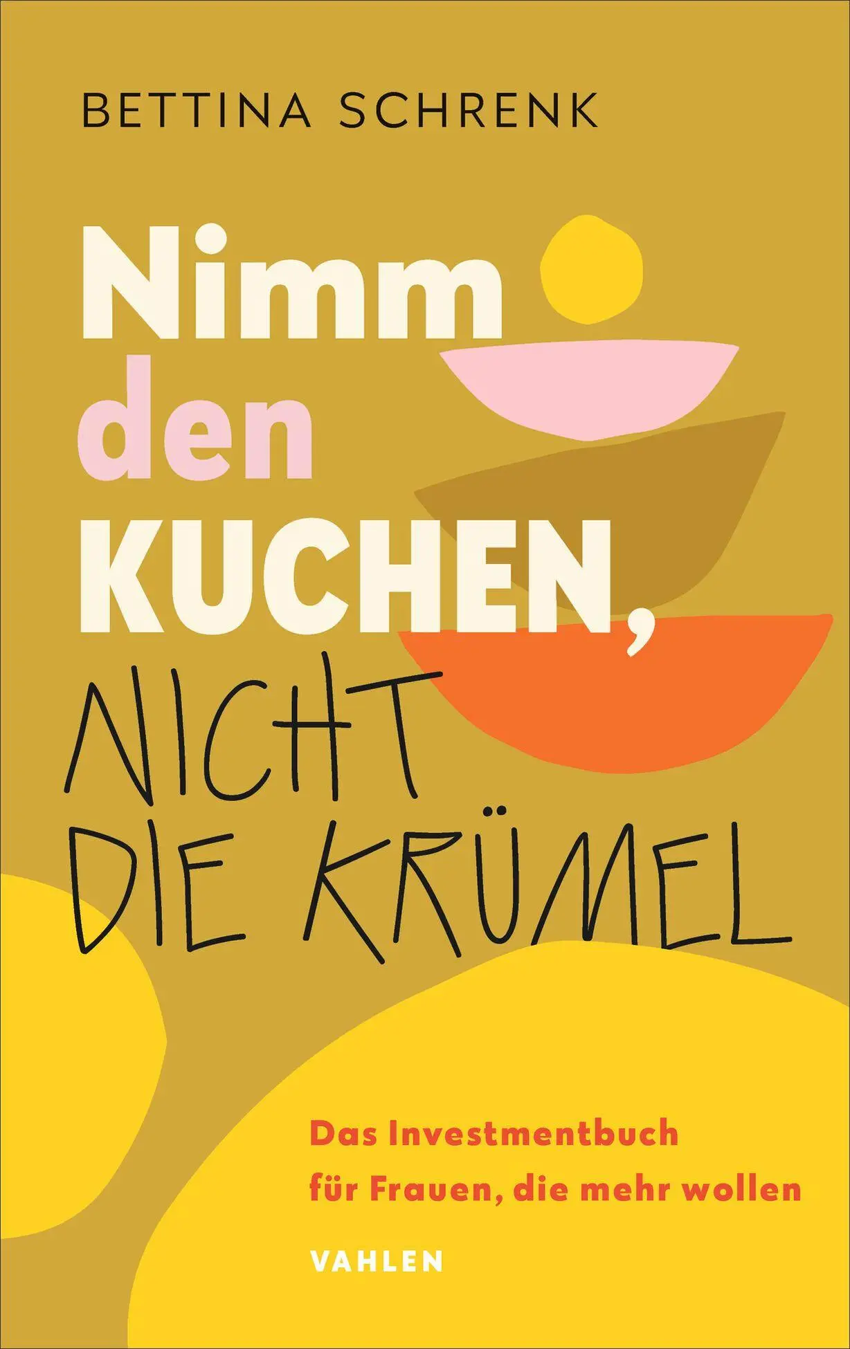 Cover: 9783800680955 | Nimm den Kuchen, nicht die Krümel | Bettina Schrenk | Taschenbuch