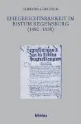 Cover: 9783412181055 | Ehegerichtsbarkeit im Bistum Regensburg (1480-1538) | Deutsch | Buch