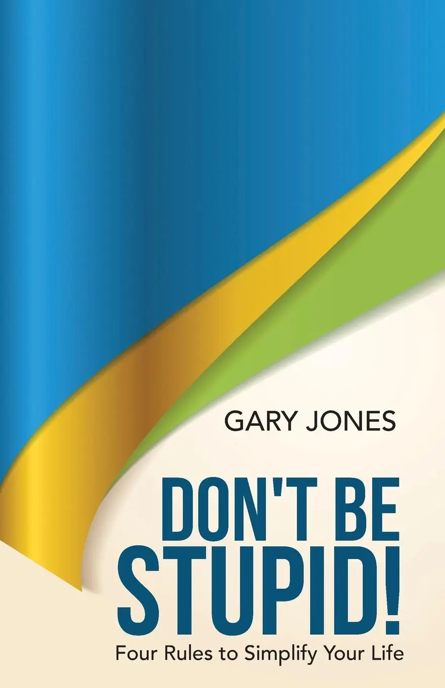 Cover: 9781512711455 | Don't Be Stupid! | Four Rules to Simplify Your Life | Gary Jones