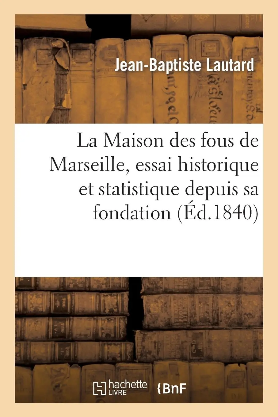 Cover: 9782012891555 | La Maison Des Fous de Marseille, Essai Historique Et Statistique...