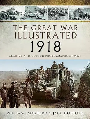 Cover: 9781473881655 | The Great War Illustrated 1918 | Archive and Colour Photographs of Wwi