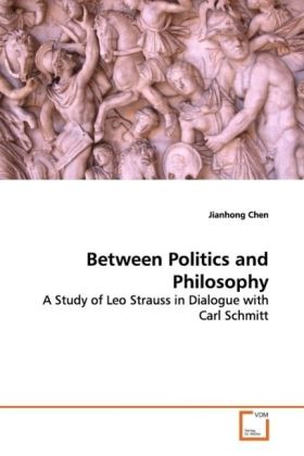 Between Politics and Philosophy | A Study of Leo Strauss in Dialogue with Carl Schmitt | Jianhong Chen | Taschenbuch | Englisch | VDM Verlag Dr. Müller | EAN 9783639091755 - Chen, Jianhong