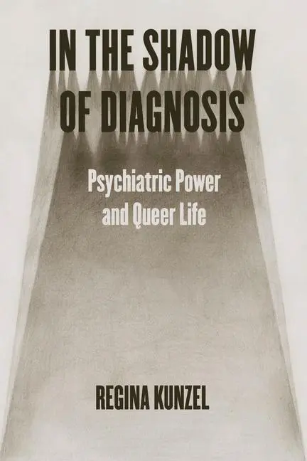 Cover: 9780226831855 | In the Shadow of Diagnosis | Psychiatric Power and Queer Life | Kunzel