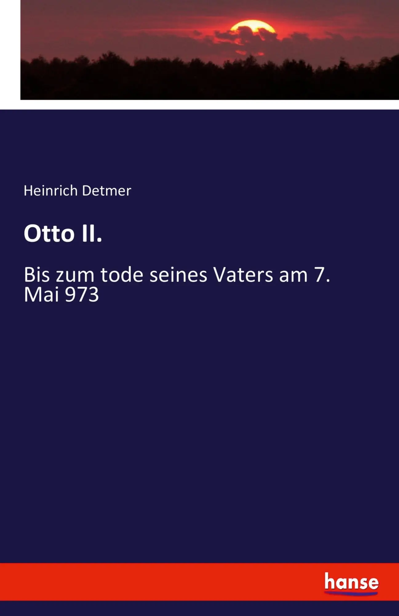 Cover: 9783743481855 | Otto II. | Bis zum tode seines Vaters am 7. Mai 973 | Heinrich Detmer