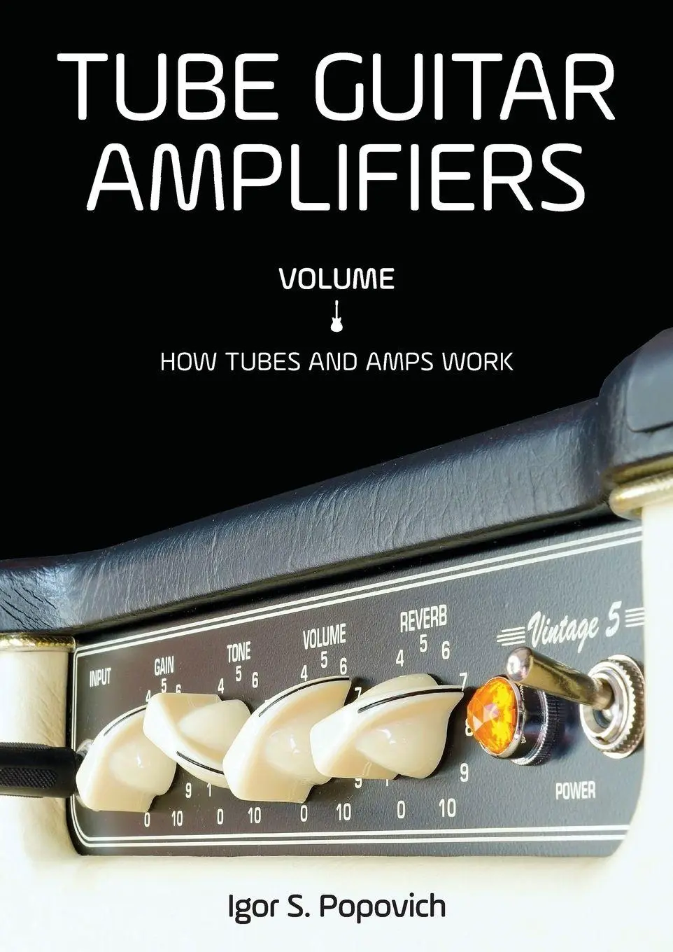 Cover: 9780980622355 | Tube Guitar Amplifiers Volume 1 | How Tubes &amp; Amps Work | Popovich