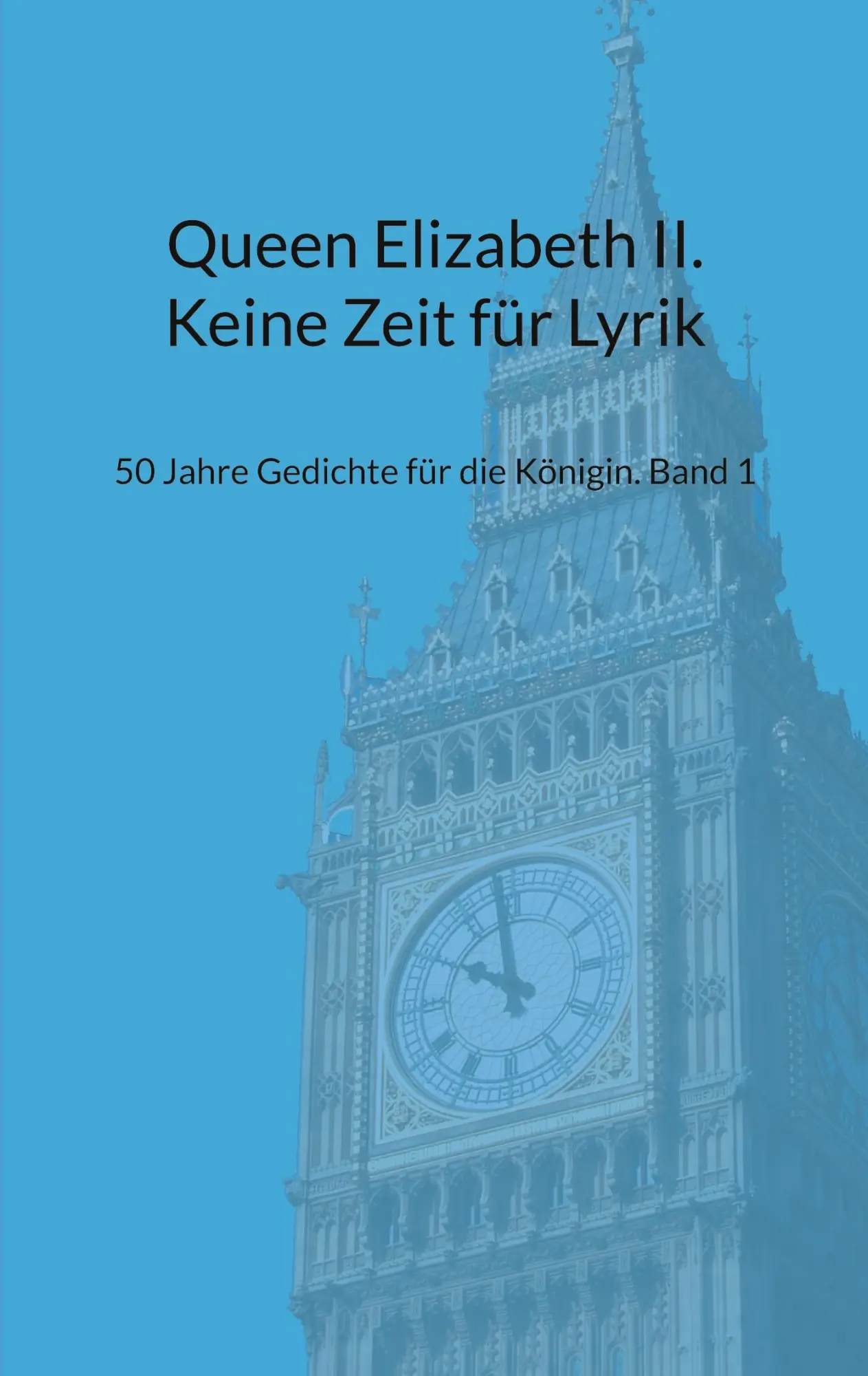 Queen Elizabeth II. Keine Zeit für Lyrik: 50 Jahre Gedichte für die Königin. Band 1