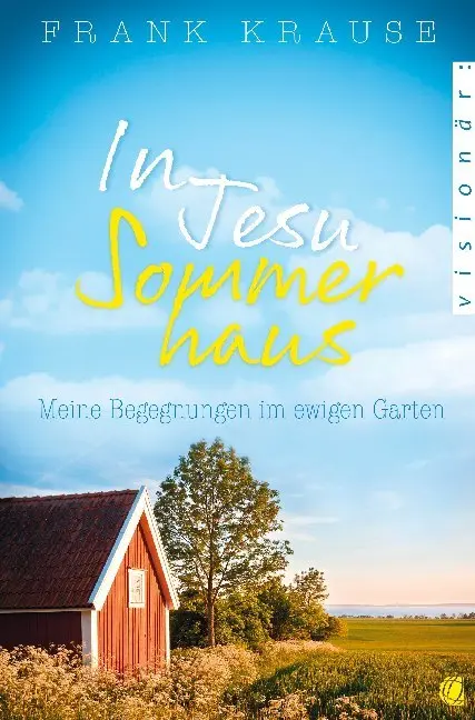 Cover: 9783955783655 | In Jesu Sommerhaus | Meine Begegnungen im ewigen Garten | Frank Krause