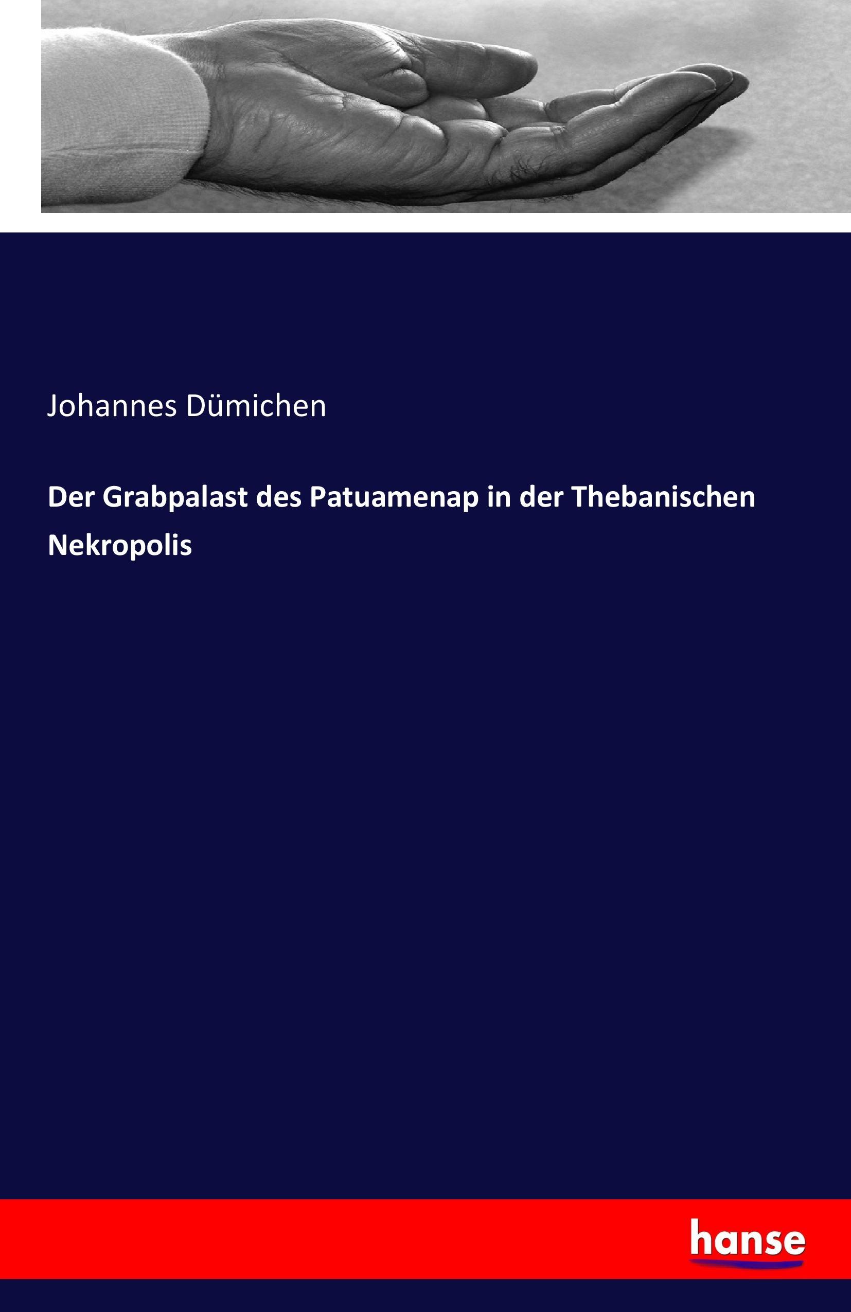 Der Grabpalast des Patuamenap in der Thebanischen Nekropolis | Johannes Dümichen | Taschenbuch | Paperback | 88 S. | Deutsch | 2016 | hansebooks | EAN 9783741133855 - Dümichen, Johannes