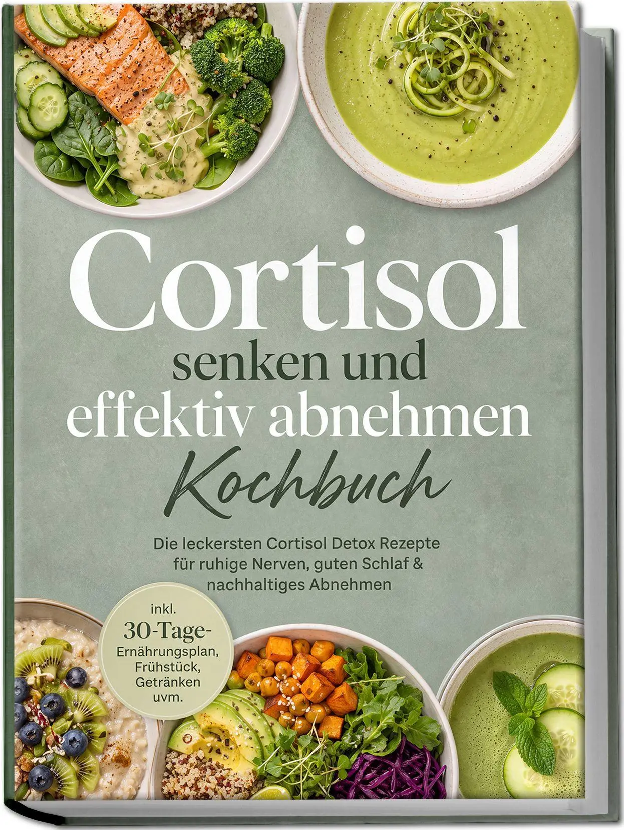 Cortisol senken und effektiv abnehmen Kochbuch: Die leckersten Cortisol Detox Rezepte für ruhige Nerven, guten Schlaf & nachhaltiges Abnehmen - inkl. 30-Tage-Ernährungsplan, Frühstück, Getränken uvm.