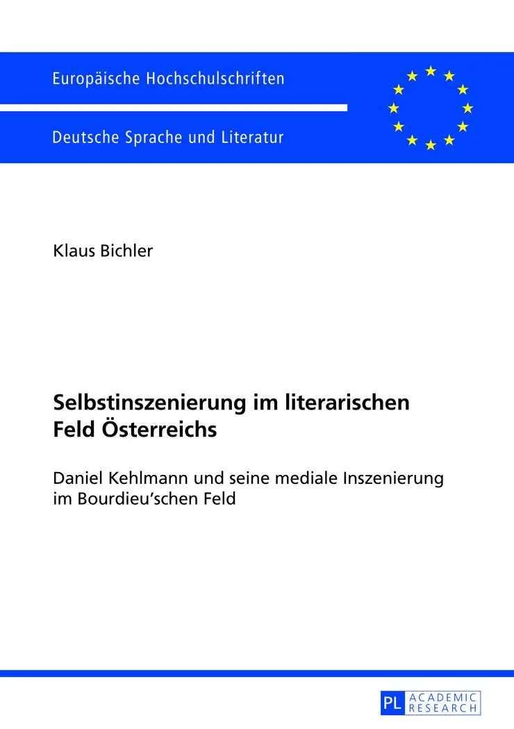 Selbstinszenierung im literarischen Feld Österreichs: Daniel Kehlmann und seine mediale Inszenierung im Bourdieu'schen Feld (Europäische ... / Publications Universitaires Européennes)
