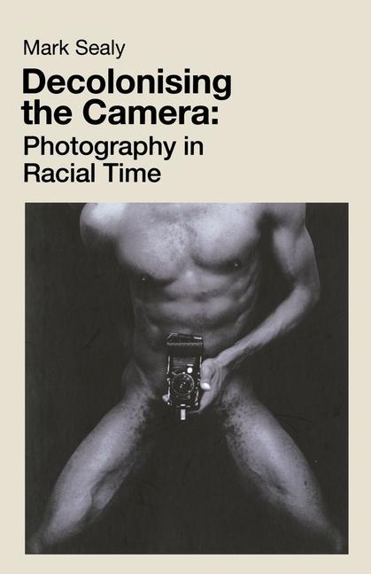 Cover: 9781912064755 | Decolonising the Camera: Photography in Racial Time | Mark Sealy