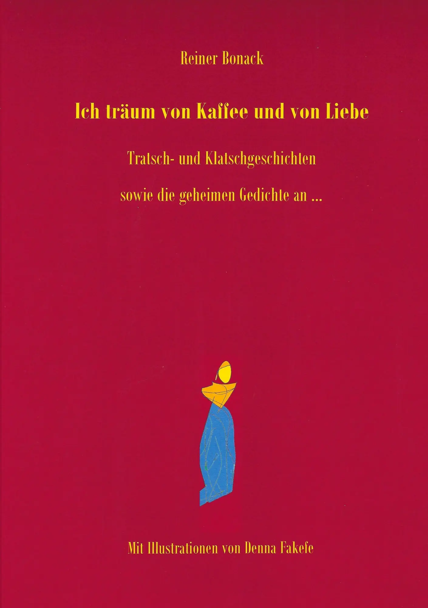 Ich träum von Kaffee und von Liebe: Klatsch- und Tratschgeschichten sowie die geheimen Gedichte an ...
