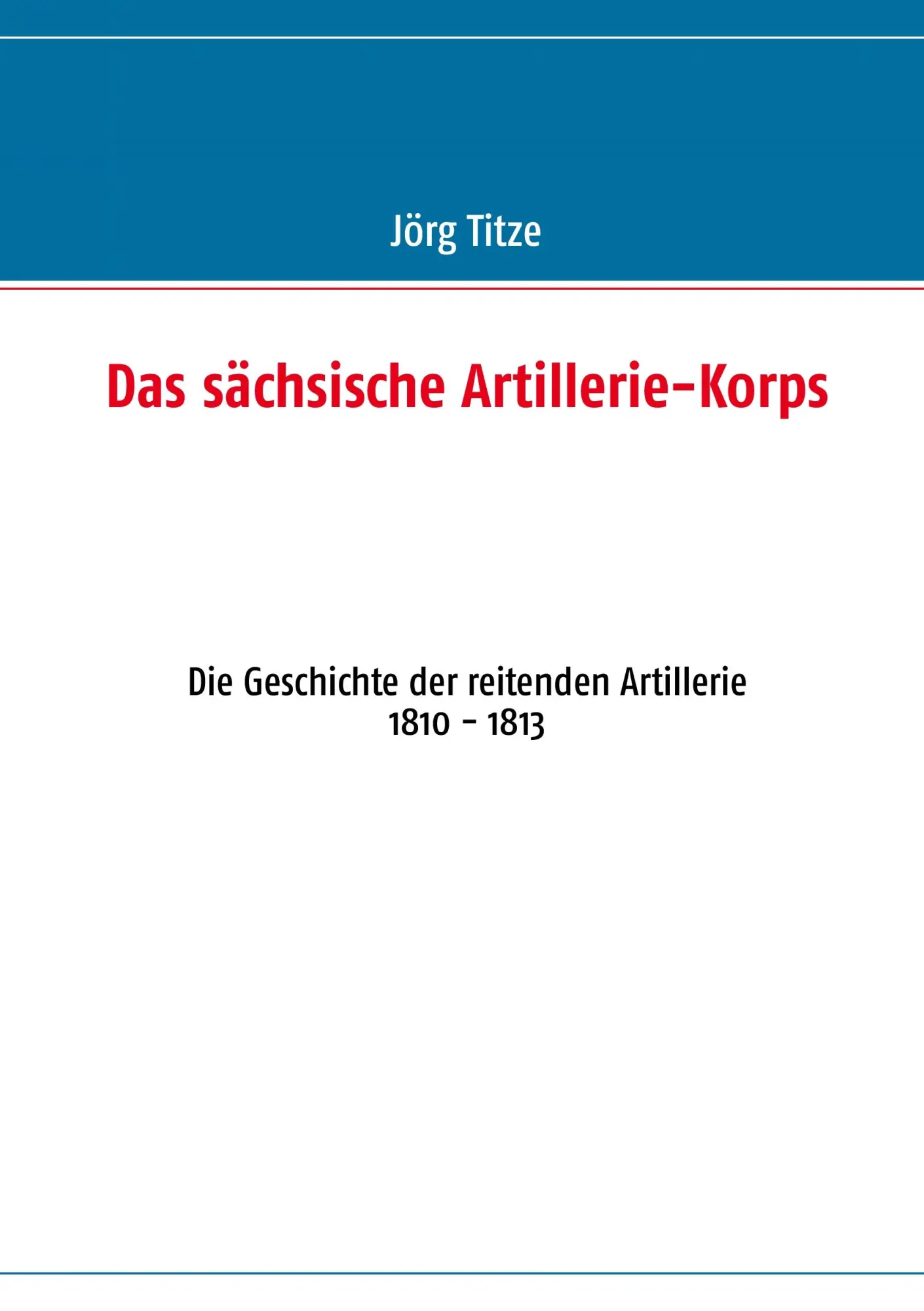 Cover: 9783848206155 | Das sächsische Artillerie-Korps | Jörg Titze | Taschenbuch | 104 S.