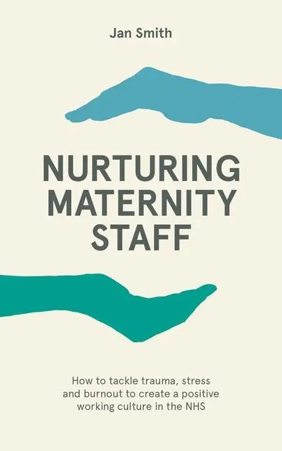 Cover: 9781780667355 | Nurturing Maternity Staff: How to Tackle Trauma, Stress and Burnout...